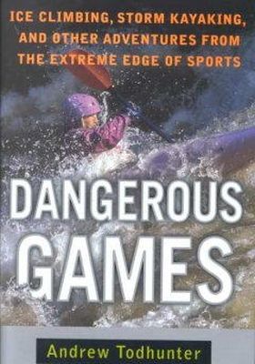 Andrew Todhunter - Dangerous Games: Ice Climbing, Storm Kayaking and Other Adventures from the Extreme Edge of Sports - 9780385486439 - KRF0006599