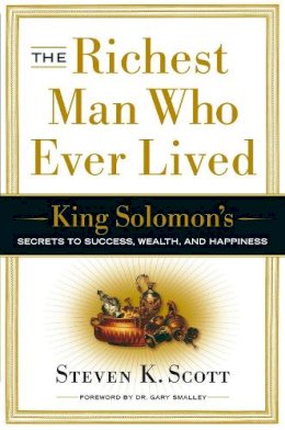 Steven K. Scott - The Richest Man Who Ever Lived: King Solomon's Secrets to Success, Wealth, and Happiness - 9780385516662 - V9780385516662