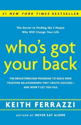 Ferrazzi, Keith - Who's Got Your Back: The Breakthrough Program to Build Deep, Trusting Relationships That Create Success--and Won't Let You Fail - 9780385521338 - V9780385521338