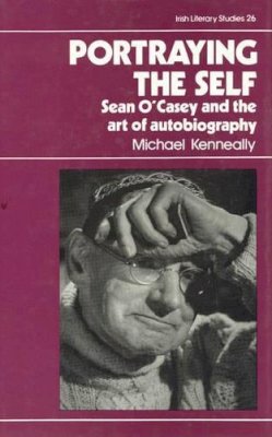 Michael Kenneally - Portraying the Self: Sean O'Casey and the Art of Autobiography (Irish Literary Studies) - 9780389207146 - KAC0004306