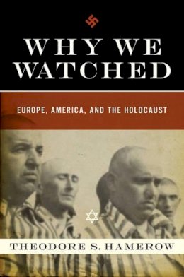 Theodore S. Hamerow - Why We Watched: Europe, America, and the Holocaust - 9780393064629 - V9780393064629