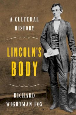 Richard Wightman Fox - Lincoln's Body: A Cultural History - 9780393065305 - V9780393065305