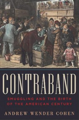 Andrew Wender Cohen - Contraband: Smuggling and the Birth of the American Century - 9780393065336 - V9780393065336