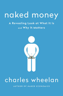 Charles Wheelan - Naked Money: A Revealing Look at What It Is and Why It Matters - 9780393069020 - V9780393069020