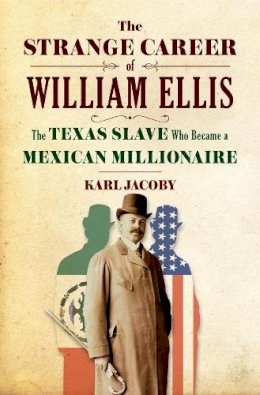 Karl Jacoby - The Strange Career of William Ellis: The Texas Slave Who Became a Mexican Millionaire - 9780393239256 - V9780393239256