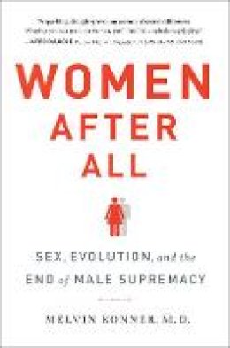 Melvin Konner - Women After All: Sex, Evolution, and the End of Male Supremacy - 9780393239966 - V9780393239966