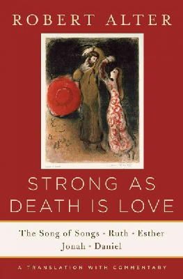 Robert Alter - Strong As Death Is Love: The Song of Songs, Ruth, Esther, Jonah, and Daniel, A Translation with Commentary - 9780393243048 - V9780393243048