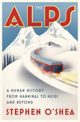 Stephen O´shea - The Alps: A Human History from Hannibal to Heidi and Beyond - 9780393246858 - V9780393246858