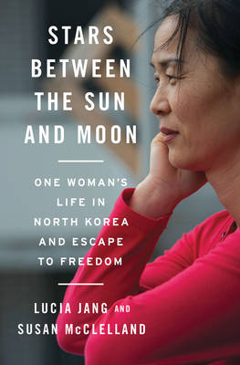 Lucia Jang - Stars Between the Sun and Moon: One Woman's Life in North Korea and Escape to Freedom - 9780393249224 - V9780393249224