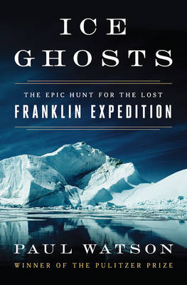 Paul Watson - Ice Ghosts: The Epic Hunt for the Lost Franklin Expedition - 9780393249385 - V9780393249385