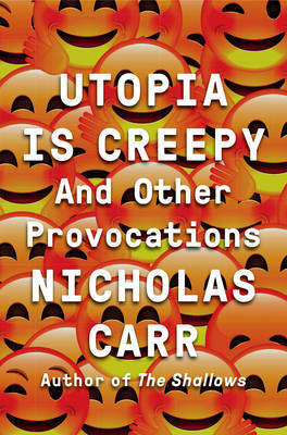 Nicholas Carr - Utopia Is Creepy: And Other Provocations - 9780393254549 - V9780393254549