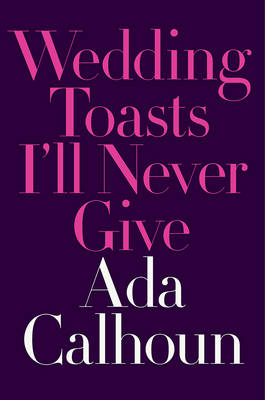 Ada Calhoun - Wedding Toasts I'll Never Give - 9780393254792 - V9780393254792