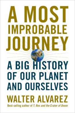 Walter Alvarez - A Most Improbable Journey: A Big History of Our Planet and Ourselves - 9780393292695 - V9780393292695