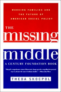 Theda Skocpol - The Missing Middle: Working Families and the Future of American Social Policy - 9780393321135 - V9780393321135