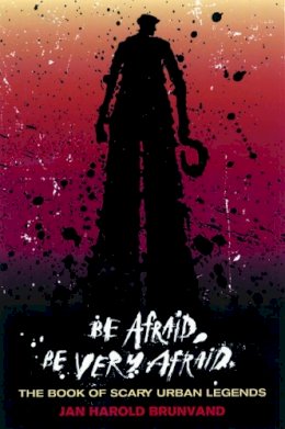 Jan Harold Brunvand - Be Afraid, Be Very Afraid: The Book of Scary Urban Legends - 9780393326130 - V9780393326130