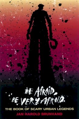 Jan Harold Brunvand - Be Afraid, Be Very Afraid: The Book of Scary Urban Legends - 9780393326130 - V9780393326130 Jan Harold Brunvand - Be Afraid, Be Very Afraid: The Book of Scary Urban Legends - 9780393326130 - V9780393326130