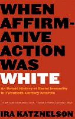 Ira Katznelson - When Affirmative Action Was White: An Untold History of Racial Inequality in Twentieth-Century America - 9780393328516 - V9780393328516