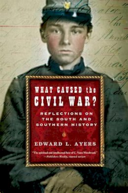 Edward L. Ayers - What Caused the Civil War?: Reflections on the South and Southern History - 9780393328530 - V9780393328530