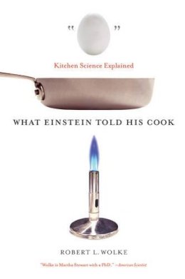 Robert L Wolke - What Einstein Told His Cook: Kitchen Science Explained - 9780393329421 - V9780393329421
