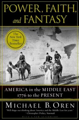 Michael B. Oren - Power, Faith, and Fantasy: America in the Middle East: 1776 to the Present - 9780393330304 - V9780393330304