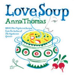 Anna Thomas - Love Soup: 160 All-New Vegetarian Recipes from the Author of The Vegetarian Epicure - 9780393332575 - V9780393332575