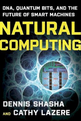 Dennis E. Shasha - Natural Computing: DNA, Quantum Bits, and the Future of Smart Machines - 9780393336832 - V9780393336832