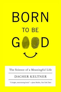 Dacher Keltner - Born to Be Good: The Science of a Meaningful Life - 9780393337136 - V9780393337136