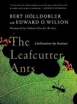 Edward O. Wilson Bert Hölldobler - The Leafcutter Ants: Civilization by Instinct - 9780393338683 - V9780393338683
