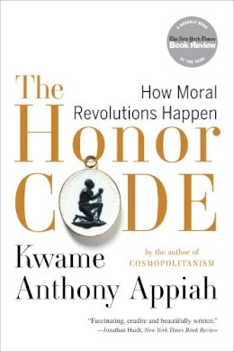 Kwame Anthony Appiah - The Honor Code: How Moral Revolutions Happen - 9780393340525 - V9780393340525
