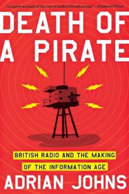 Adrian Johns - Death of a Pirate: British Radio and the Making of the Information Age - 9780393341805 - V9780393341805