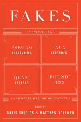 David Shields - Fakes: An Anthology of Pseudo-Interviews, Faux-Lectures, Quasi-Letters, Found Texts, and Other Fraudulent Artifacts - 9780393341959 - V9780393341959