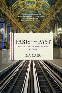 Ina Caro - Paris to the Past: Traveling through French History by Train - 9780393343151 - V9780393343151