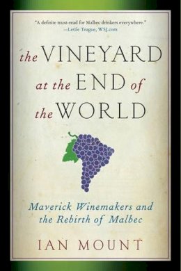 Ian Mount - The Vineyard at the End of the World: Maverick Winemakers and the Rebirth of Malbec - 9780393344172 - V9780393344172
