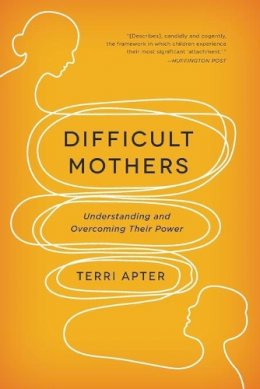 Terri Apter - Difficult Mothers: Understanding and Overcoming Their Power - 9780393345445 - V9780393345445