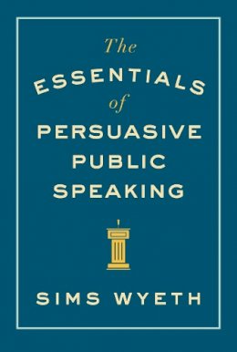 Sims Wyeth - The Essentials of Persuasive Public Speaking - 9780393346046 - V9780393346046