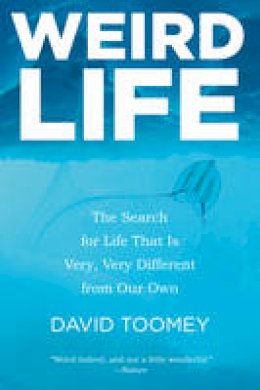 David Toomey - Weird Life: The Search for Life That Is Very, Very Different from Our Own - 9780393348262 - V9780393348262