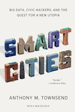 Anthony M. Townsend - Smart Cities: Big Data, Civic Hackers, and the Quest for a New Utopia - 9780393349788 - V9780393349788
