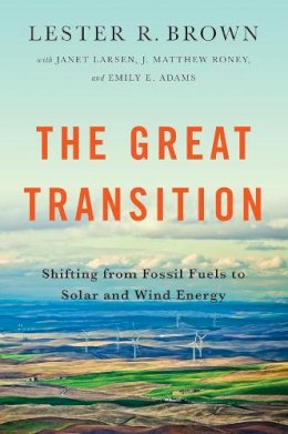 Lester R. Brown - The Great Transition: Shifting from Fossil Fuels to Solar and Wind Energy - 9780393350555 - V9780393350555