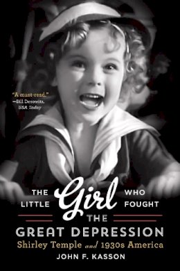 John F. Kasson - The Little Girl Who Fought the Great Depression: Shirley Temple and 1930s America - 9780393350616 - V9780393350616