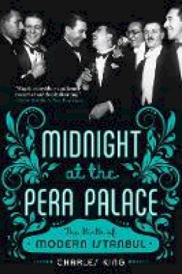 Charles King - Midnight at the Pera Palace: The Birth of Modern Istanbul - 9780393351866 - V9780393351866