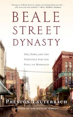 Preston Lauterbach - Beale Street Dynasty: Sex, Song, and the Struggle for the Soul of Memphis - 9780393352139 - V9780393352139