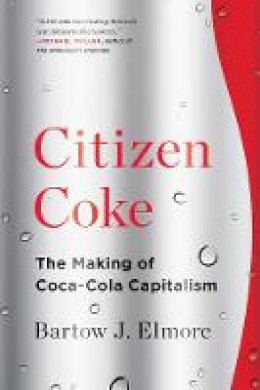Bartow J. Elmore - Citizen Coke: The Making of Coca-Cola Capitalism - 9780393353341 - V9780393353341