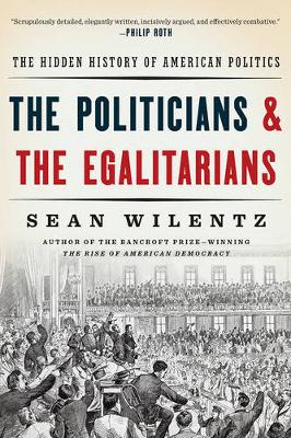 Sean Wilentz - The Politicians and the Egalitarians: The Hidden History of American Politics - 9780393354133 - V9780393354133