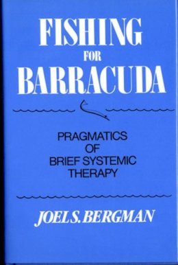 Joel S. Bergman - Fishing for Barracuda: Pragmatics of Brief Systemic Theory - 9780393700053 - V9780393700053