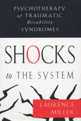 Laurence Miller - Shocks to the System: Psychotherapy of Traumatic Disability Syndromes - 9780393702569 - V9780393702569