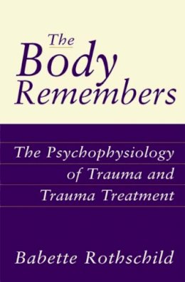 Babette Rothschild - The Body Remembers: The Psychophysiology of Trauma and Trauma Treatment - 9780393703276 - V9780393703276