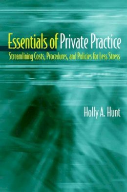 Holly A. Hunt - Essentials of Private Practice: Streamlining Costs, Procedures, and Policies for Less Stress - 9780393704488 - V9780393704488