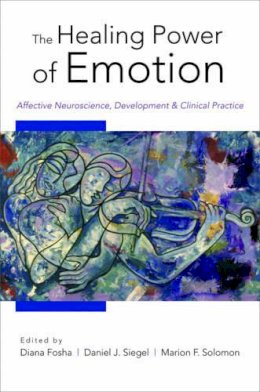 D (Ed) Et Al Fosha - The Healing Power of Emotion: Affective Neuroscience, Development & Clinical Practice - 9780393705485 - V9780393705485
