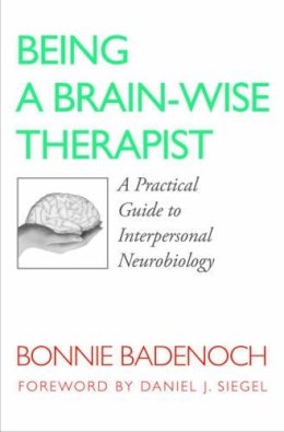 Bonnie Badenoch - Being a Brain-Wise Therapist: A Practical Guide to Interpersonal Neurobiology - 9780393705546 - V9780393705546