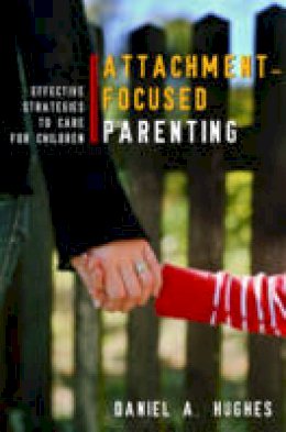 Daniel A. Hughes - Attachment-Focused Parenting: Effective Strategies to Care for Children - 9780393705553 - V9780393705553